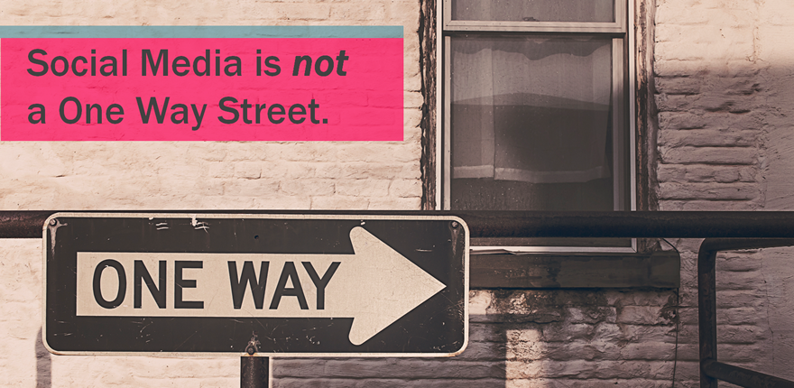 Social Media Is Not A One Way Street